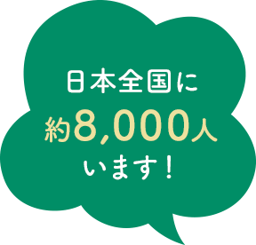 日本全国に約8,000人います！